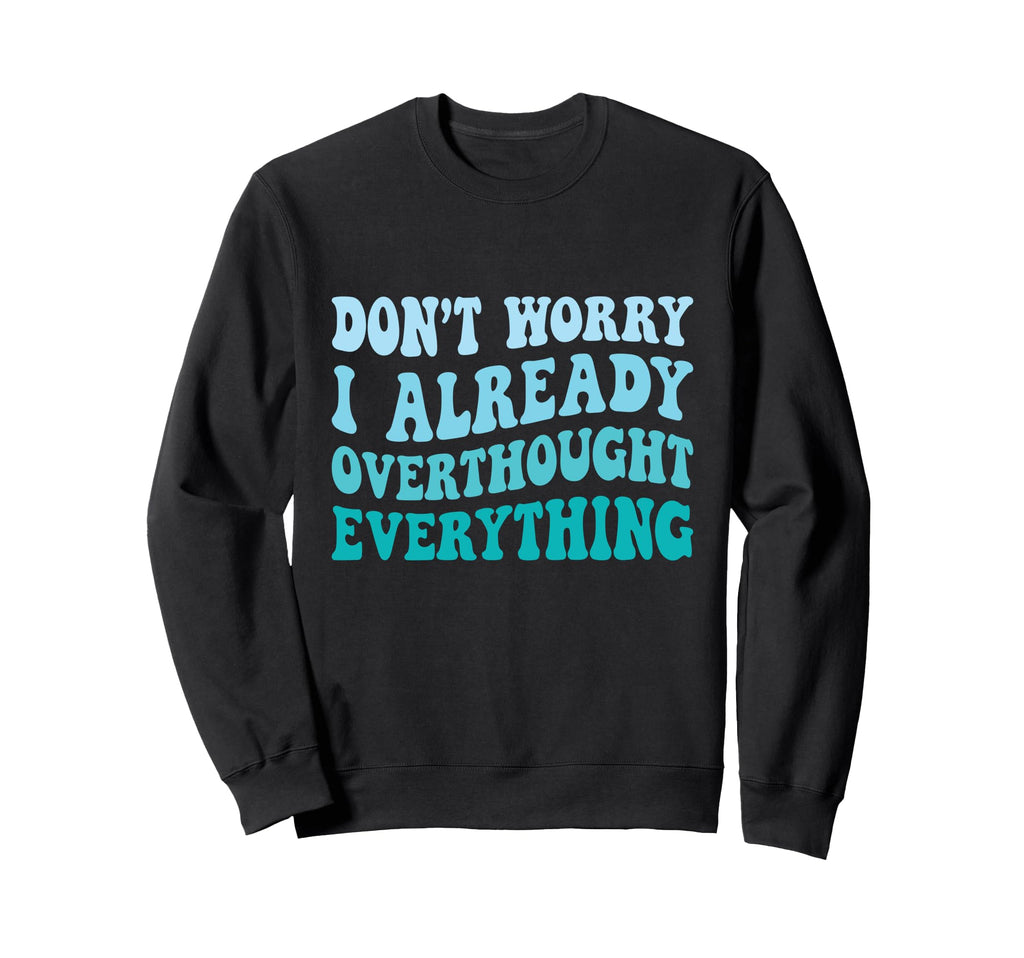 Dont Worry I Already Overthought Sweatshirt - Novelty Apparel Men Women - T-Shirt, Sweatshirt, Hoodie