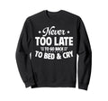 Never Too Late To Go Back To Bed Sweatshirt - Minimalist Print Men Women - T-Shirt, Sweatshirt, Hoodie