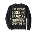 If It Involves Books And Pajamas Sweatshirt - Fun Novelty Design Unisex - T-Shirt, Sweatshirt, Hoodie