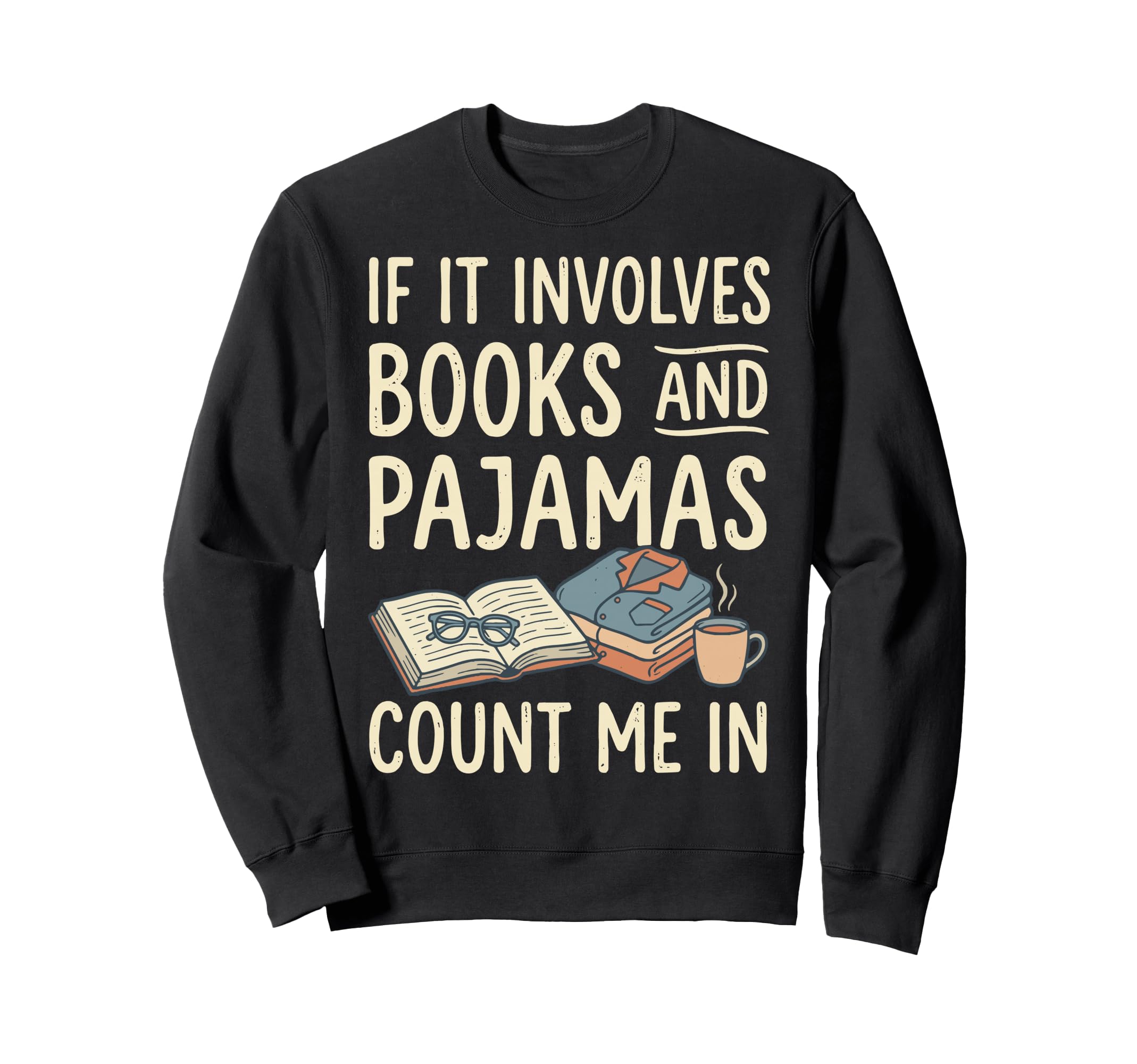 If It Involves Books And Pajamas Sweatshirt - Fun Novelty Design Unisex - T-Shirt, Sweatshirt, Hoodie
