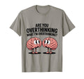 Are You Overthinking What Im T-Shirt - Casual Everyday Wear for Adults - T-Shirt, Sweatshirt, Hoodie