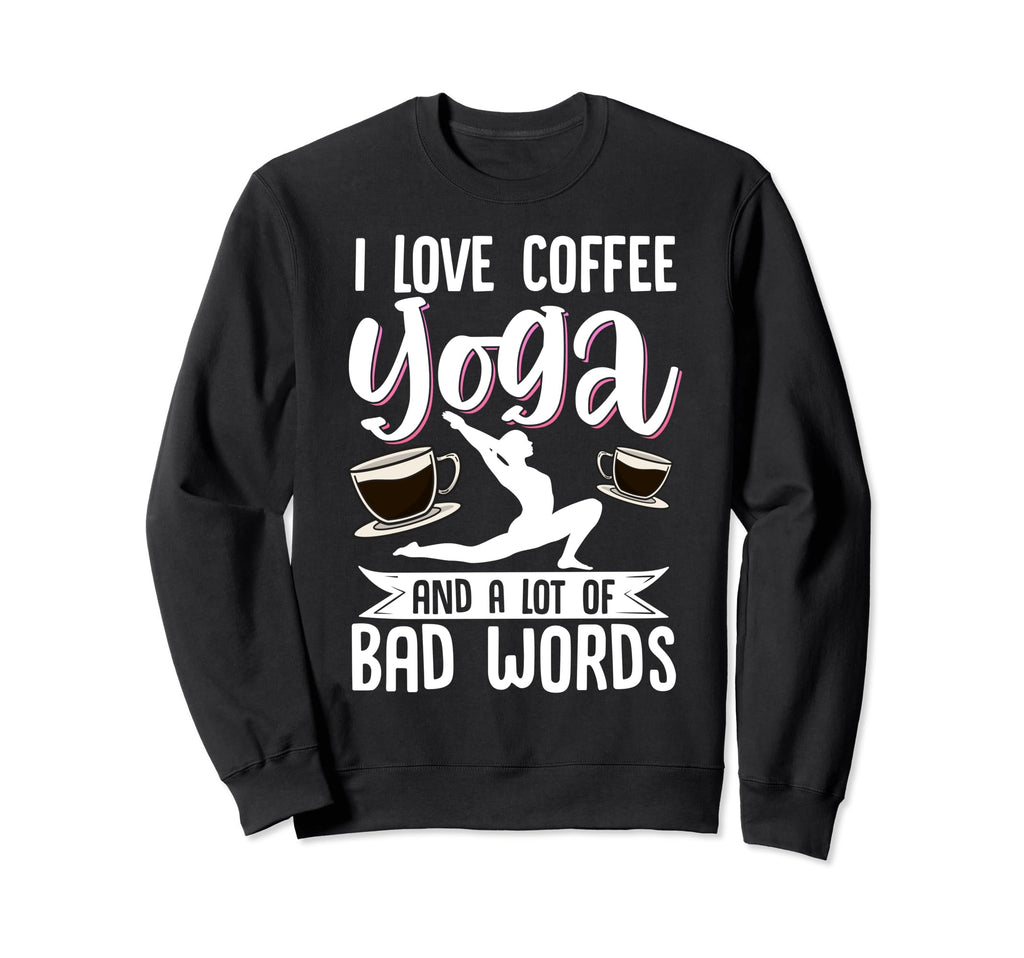 I Love Coffee Yoga And Lot Bad Words Sweatshirt - Graphic Print for Adults - T-Shirt, Sweatshirt, Hoodie