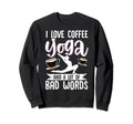 I Love Coffee Yoga And Lot Bad Words Sweatshirt - Graphic Print for Adults - T-Shirt, Sweatshirt, Hoodie