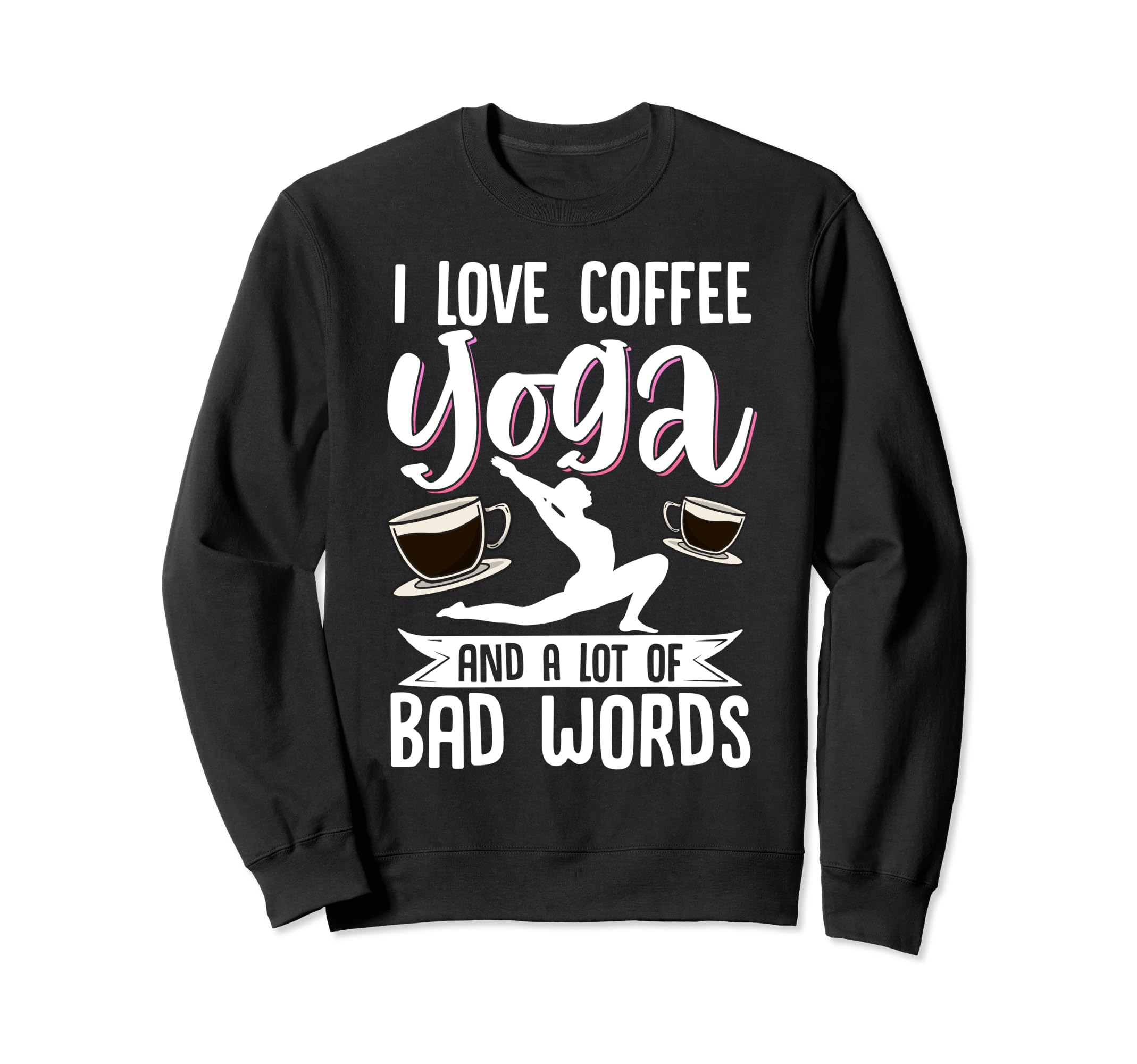 I Love Coffee Yoga And Lot Bad Words Sweatshirt - Graphic Print for Adults - T-Shirt, Sweatshirt, Hoodie