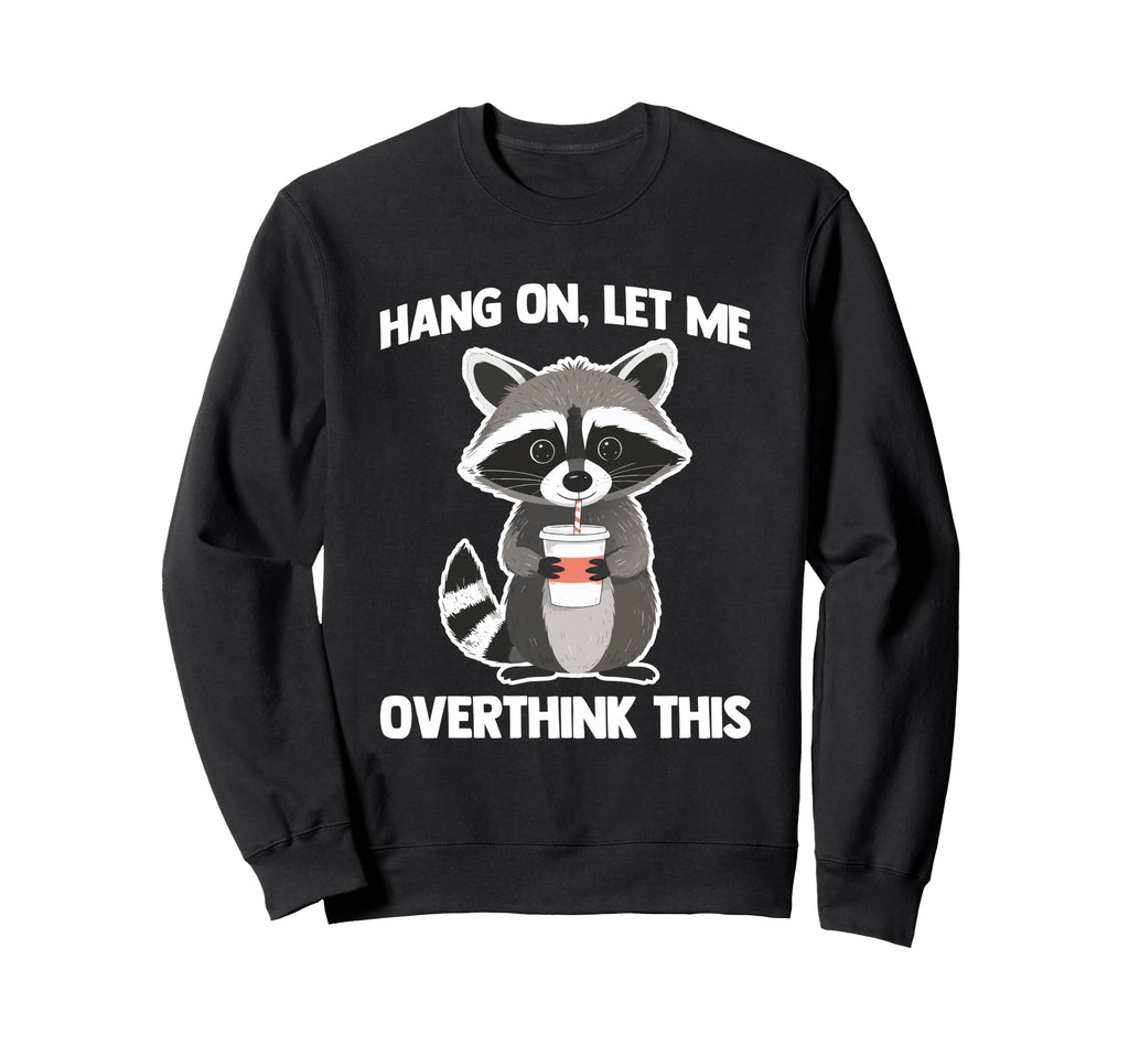 Hang Let Me Overthink This Fun Sweatshirt - Custom Art Print Men Women - T-Shirt, Sweatshirt, Hoodie