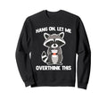 Hang Let Me Overthink This Fun Sweatshirt - Custom Art Print Men Women - T-Shirt, Sweatshirt, Hoodie