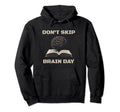 Dont Skip Brain Day Reading Book Lover Hoodie - Streetwear Style Men Women - T-Shirt, Sweatshirt, Hoodie