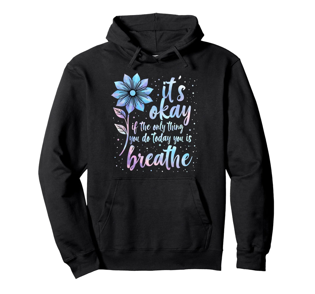 Its Okay If Only Thing You Do Today Is Hoodie - Unique Graphic Unisex - T-Shirt, Sweatshirt, Hoodie