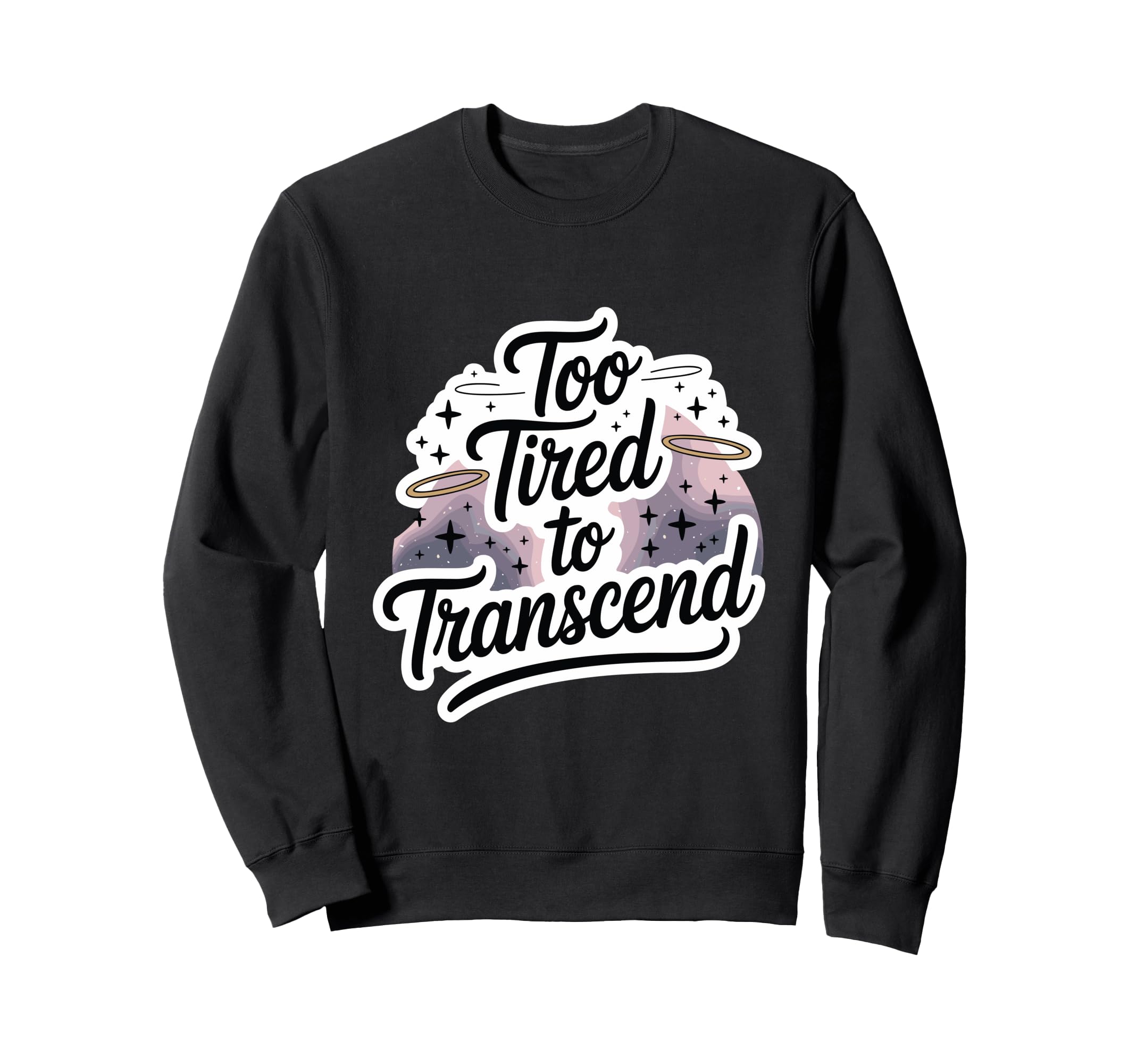 Too Tired To Transcend Funny Sweatshirt - Fun Novelty Design Men Women - T-Shirt, Sweatshirt, Hoodie