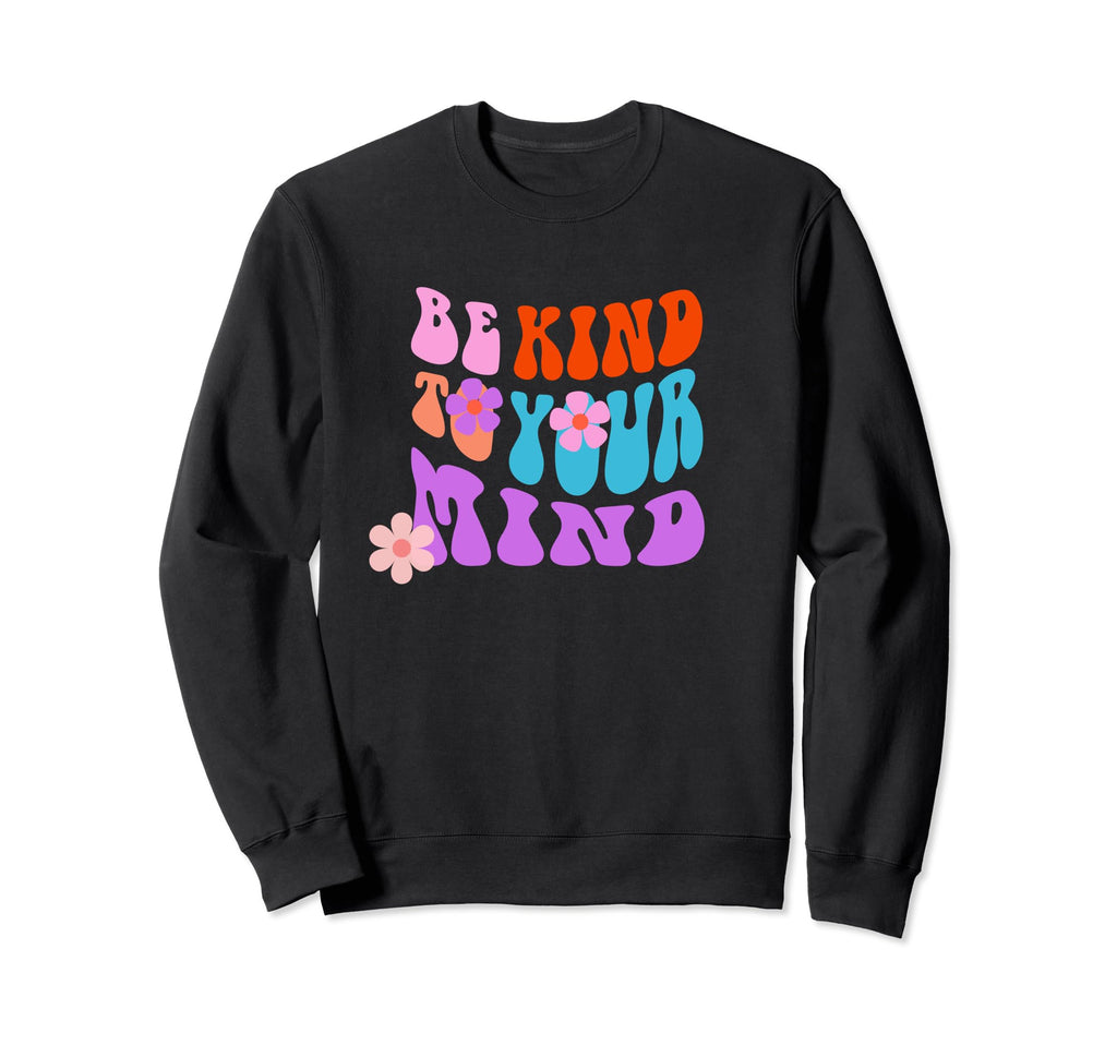 Be Kind To Your Mind Sweatshirt - Graphic Print for Adults - T-Shirt, Sweatshirt, Hoodie
