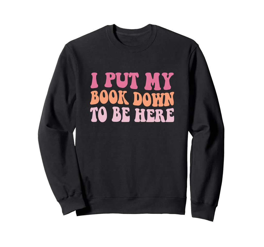 Funny I Put My Book Down To Sweatshirt - Casual Everyday Wear for Adults - T-Shirt, Sweatshirt, Hoodie