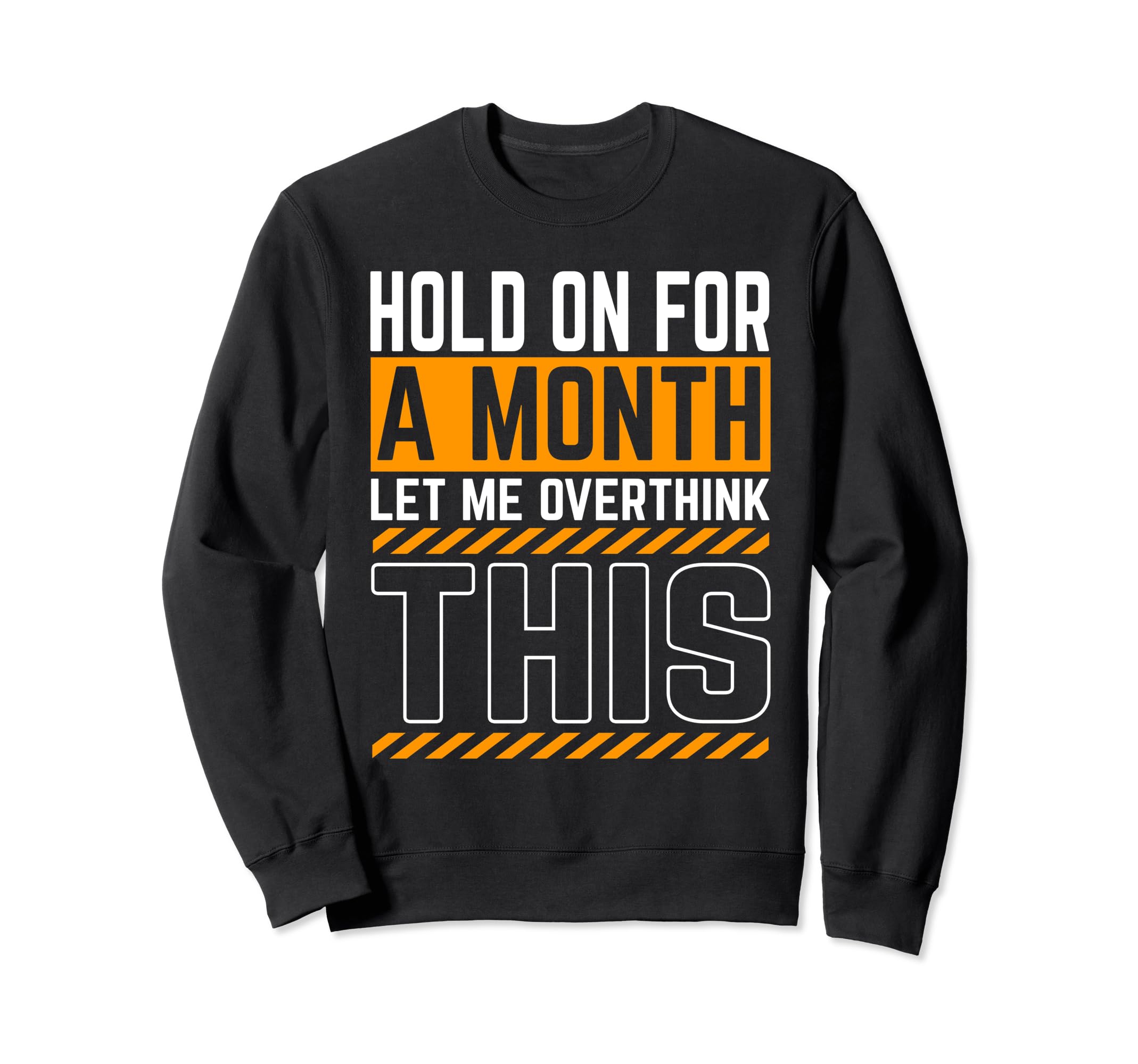 Hold Month Let Me Overthink This Sweatshirt - Graphic Print Men Women - T-Shirt, Sweatshirt, Hoodie