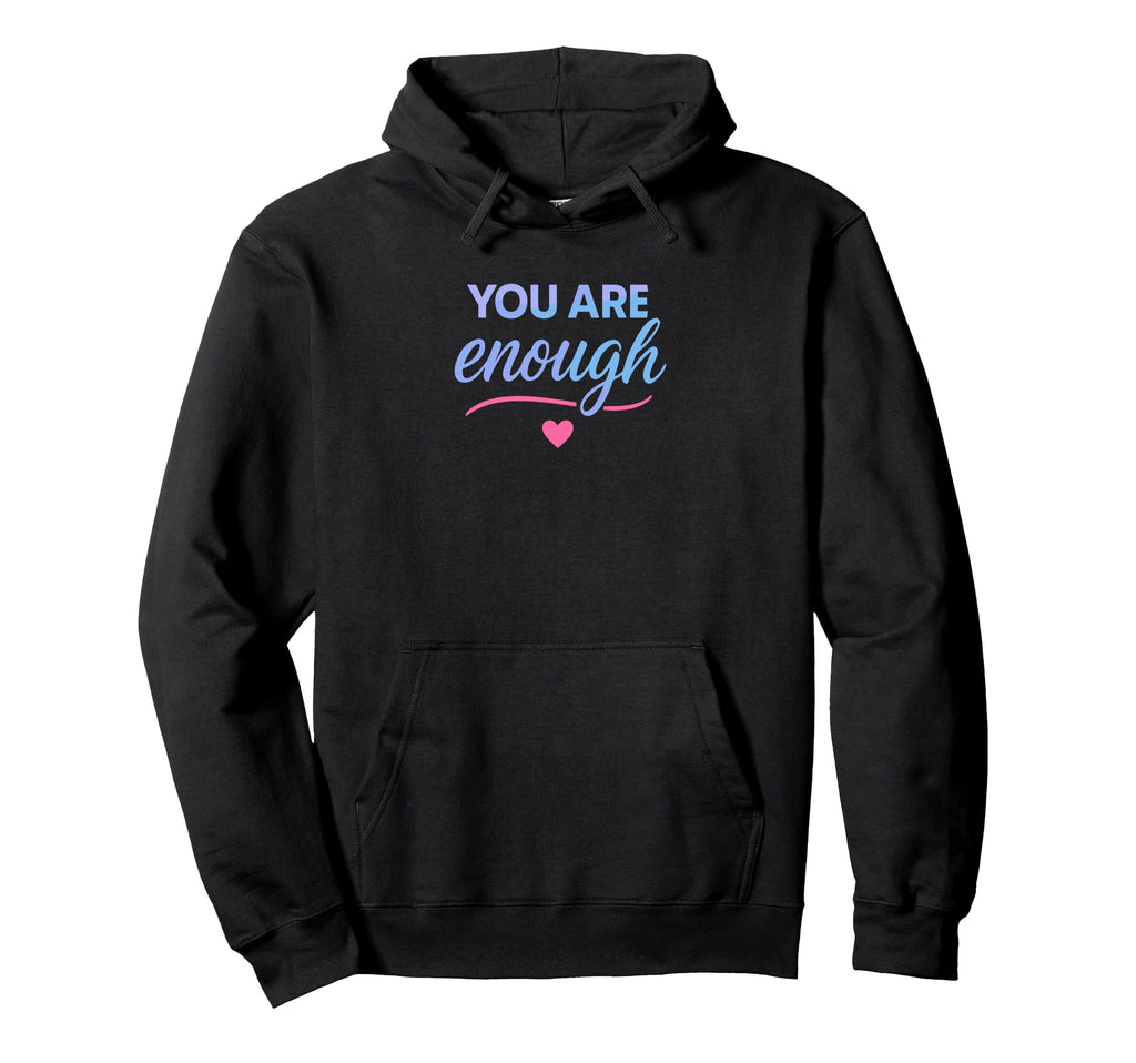 You Are Enough Hoodie - Unique Graphic for Adults - T-Shirt, Sweatshirt, Hoodie