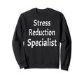 Stress Reduction Specialist Sweatshirt - Casual Everyday Wear Unisex - T-Shirt, Sweatshirt, Hoodie