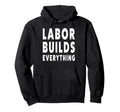 Labor Builds Everything People Hoodie - Casual Everyday Wear for Adults - T-Shirt, Sweatshirt, Hoodie