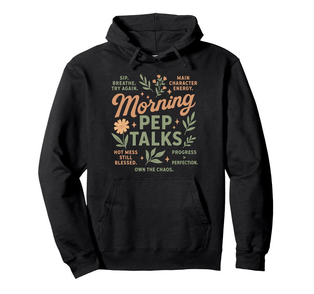 Morning Pep Talk Mental Health Hoodie - Casual Everyday Wear Men Women - T-Shirt, Sweatshirt, Hoodie