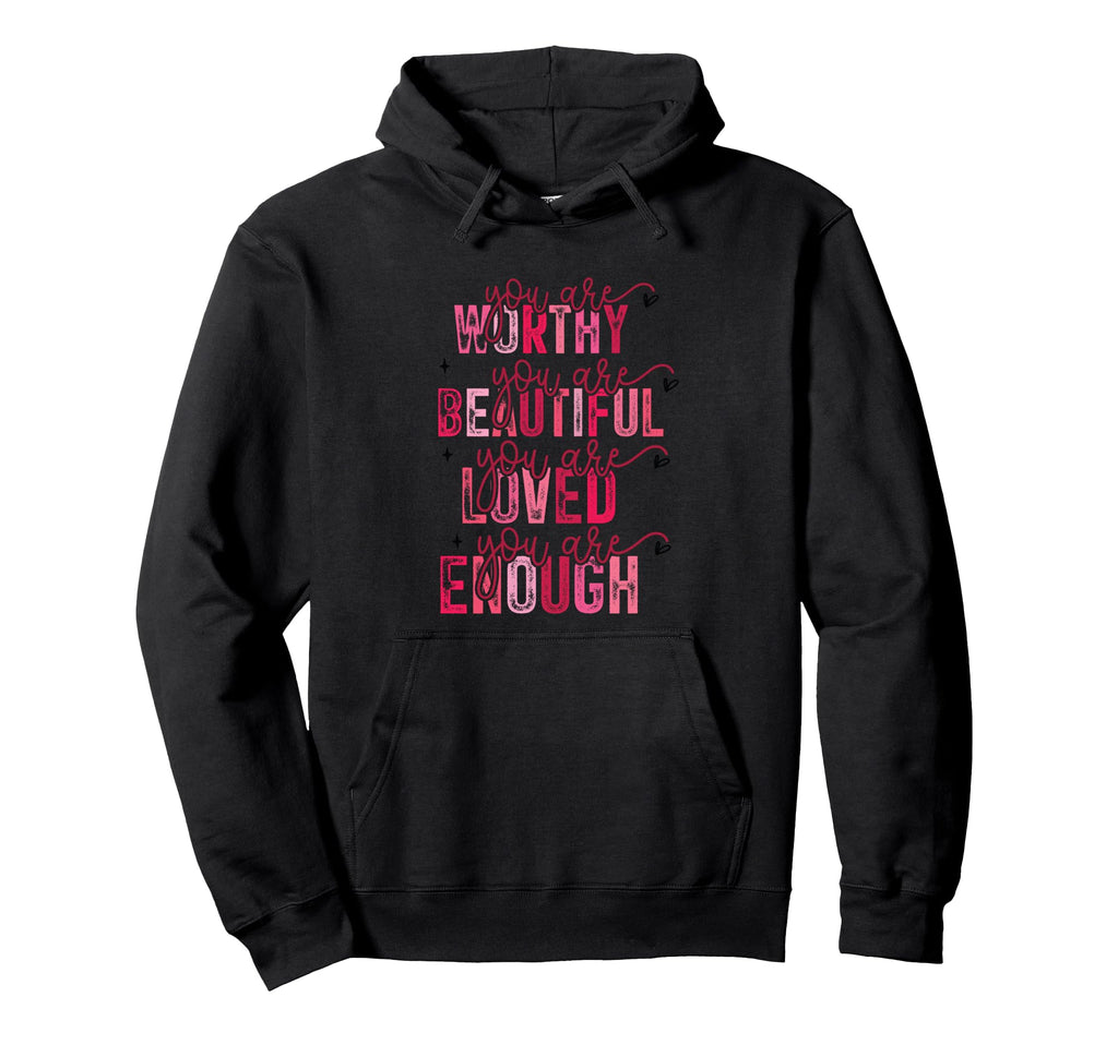 You Are Worthy Beautiful Loved You Are Enough Hoodie - Graphic Print Unisex - T-Shirt, Sweatshirt, Hoodie