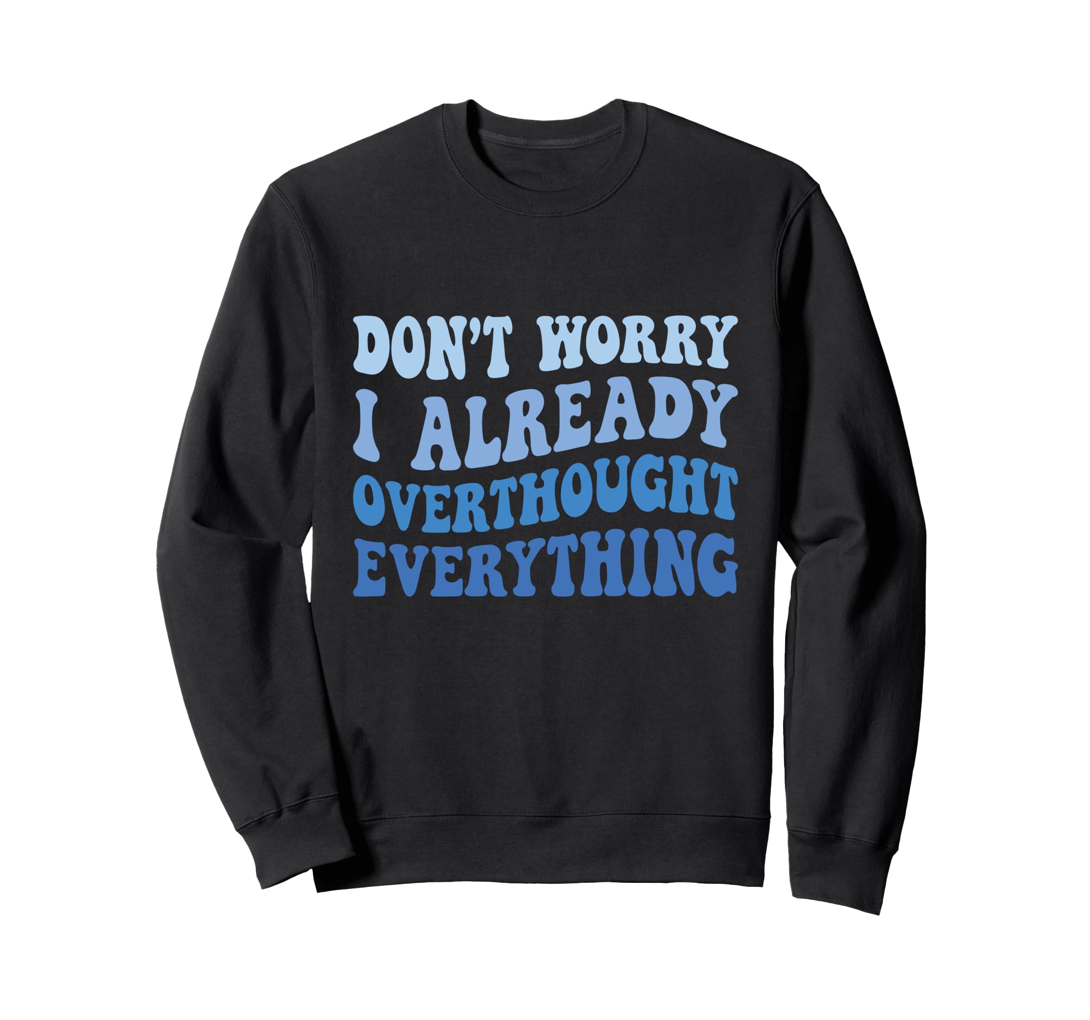 Dont Worry I Already Overthought Sweatshirt - Aesthetic Graphic Unisex - T-Shirt, Sweatshirt, Hoodie