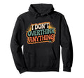 I Dont Overthink Anything Mindset Hoodie - Streetwear Style Men Women - T-Shirt, Sweatshirt, Hoodie