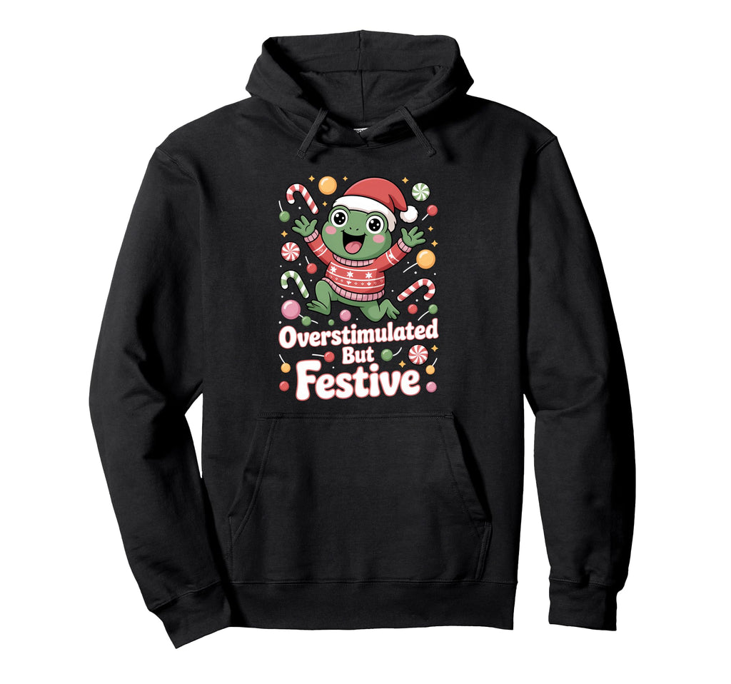 Overstimulated But Festive Frog Energy Hoodie - Novelty Apparel Unisex - T-Shirt, Sweatshirt, Hoodie