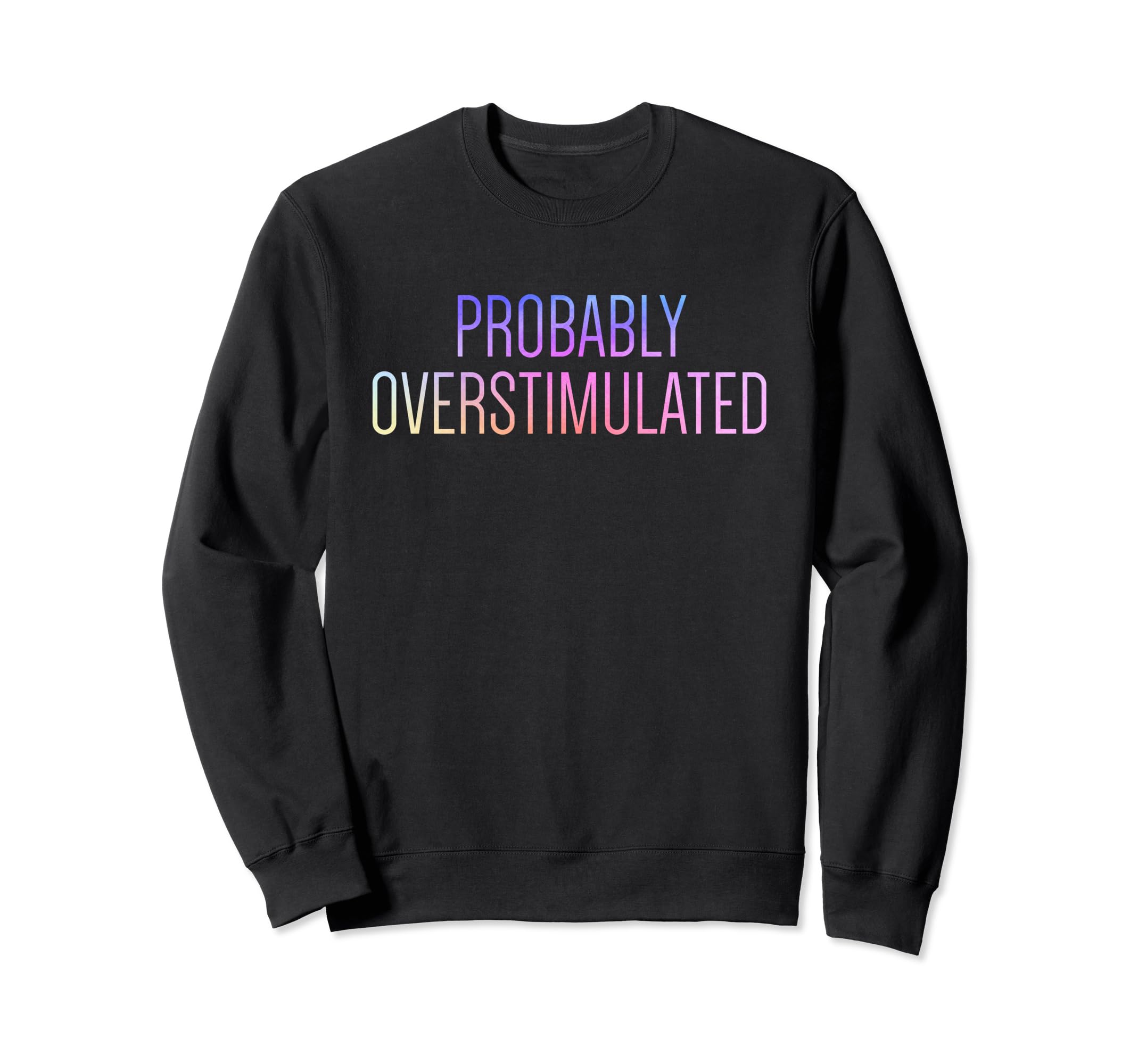 Probably Overstimulated Sweatshirt - Novelty Apparel Men Women - T-Shirt, Sweatshirt, Hoodie