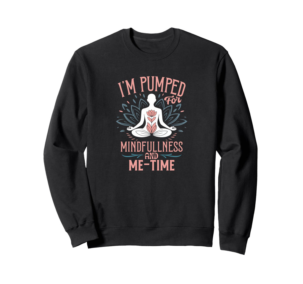 Im Pumped Mindfulness And Me Time Sweatshirt - Streetwear Style for Adults - T-Shirt, Sweatshirt, Hoodie
