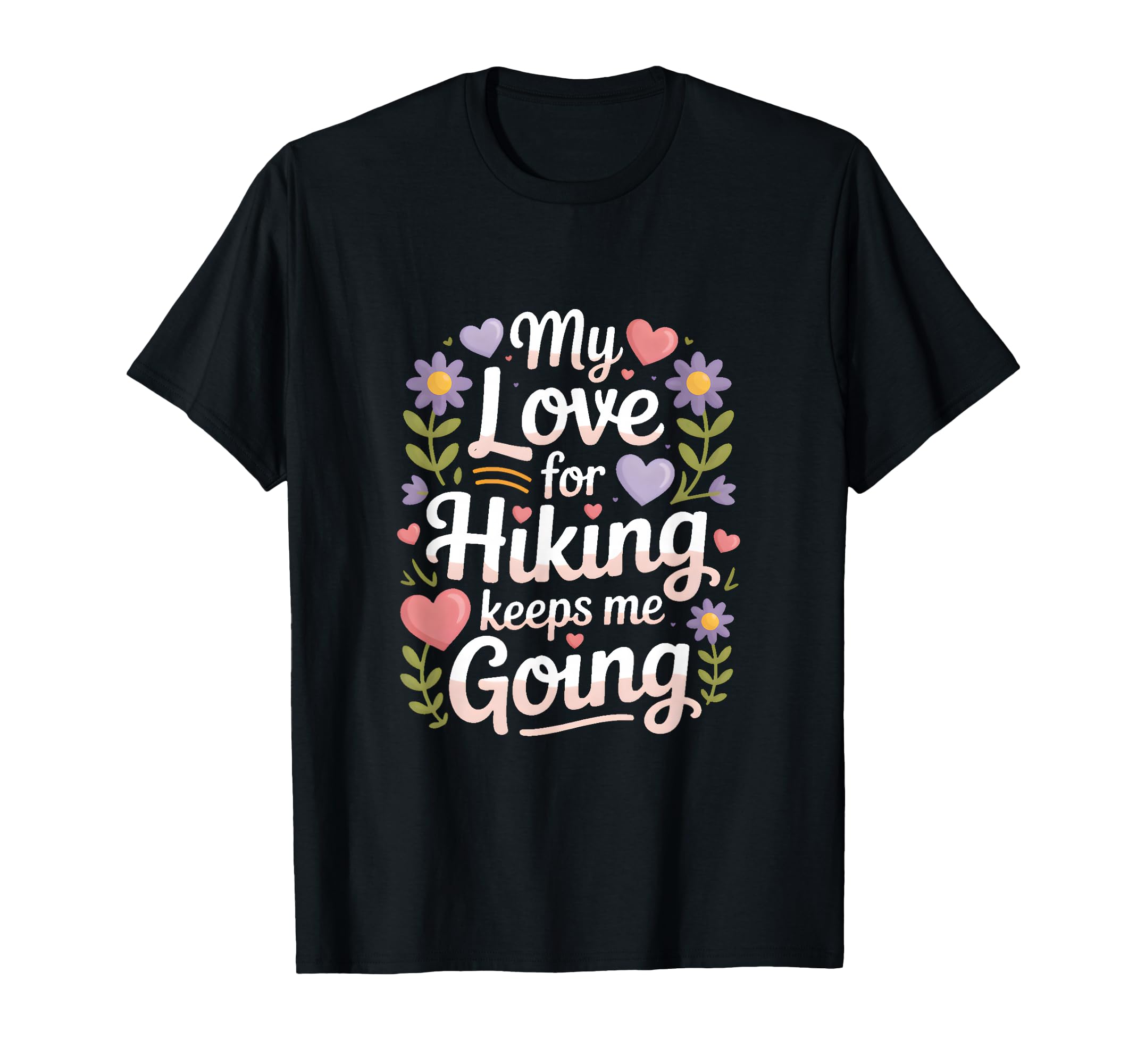 My Love Hiking Keeps Me Going Hiker T-Shirt - Graphic Print Men Women - T-Shirt, Sweatshirt, Hoodie