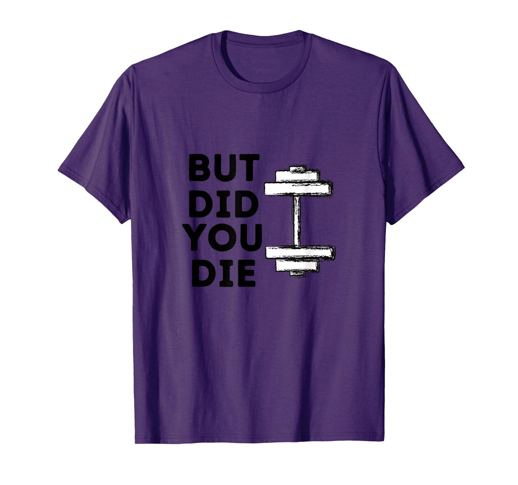 But Did You Die Funny Gym Workout T-Shirt - Graphic Print for Adults - T-Shirt, Sweatshirt, Hoodie