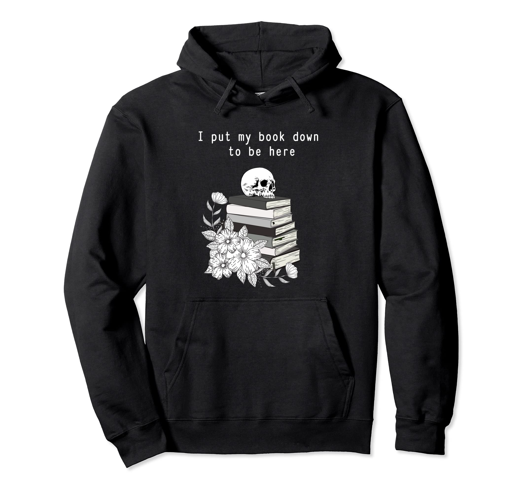 I Put My Book Down To Be Here Bookish Hoodie - Custom Art Print Men Women - T-Shirt, Sweatshirt, Hoodie