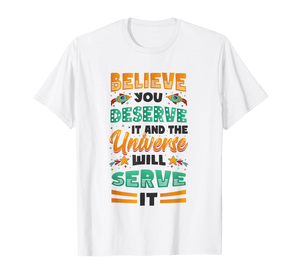 Believe You Deserve It Positivity Mental T-Shirt - Graphic Print Unisex - T-Shirt, Sweatshirt, Hoodie