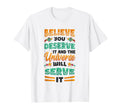 Believe You Deserve It Positivity Mental T-Shirt - Graphic Print Unisex - T-Shirt, Sweatshirt, Hoodie