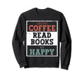 Drink Coffee Read Books Be Happy Sweatshirt - Minimalist Print Men Women - T-Shirt, Sweatshirt, Hoodie