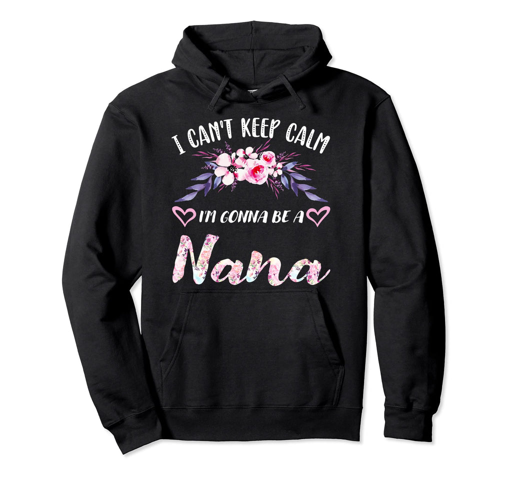 I Cant Keep Calm Im Gonna Be Nana Hoodie - Aesthetic Graphic Men Women - T-Shirt, Sweatshirt, Hoodie