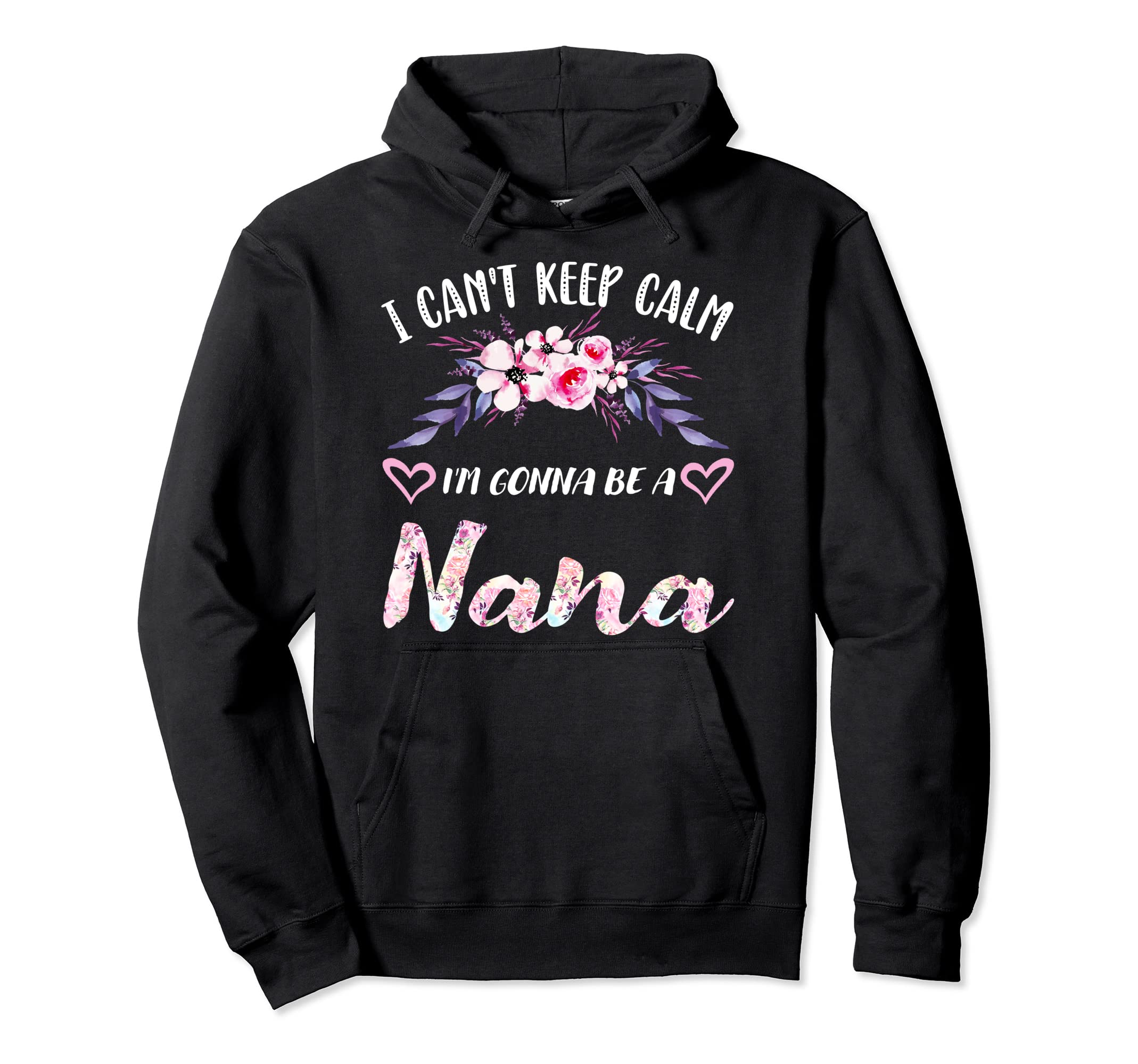 I Cant Keep Calm Im Gonna Be Nana Hoodie - Aesthetic Graphic Men Women - T-Shirt, Sweatshirt, Hoodie