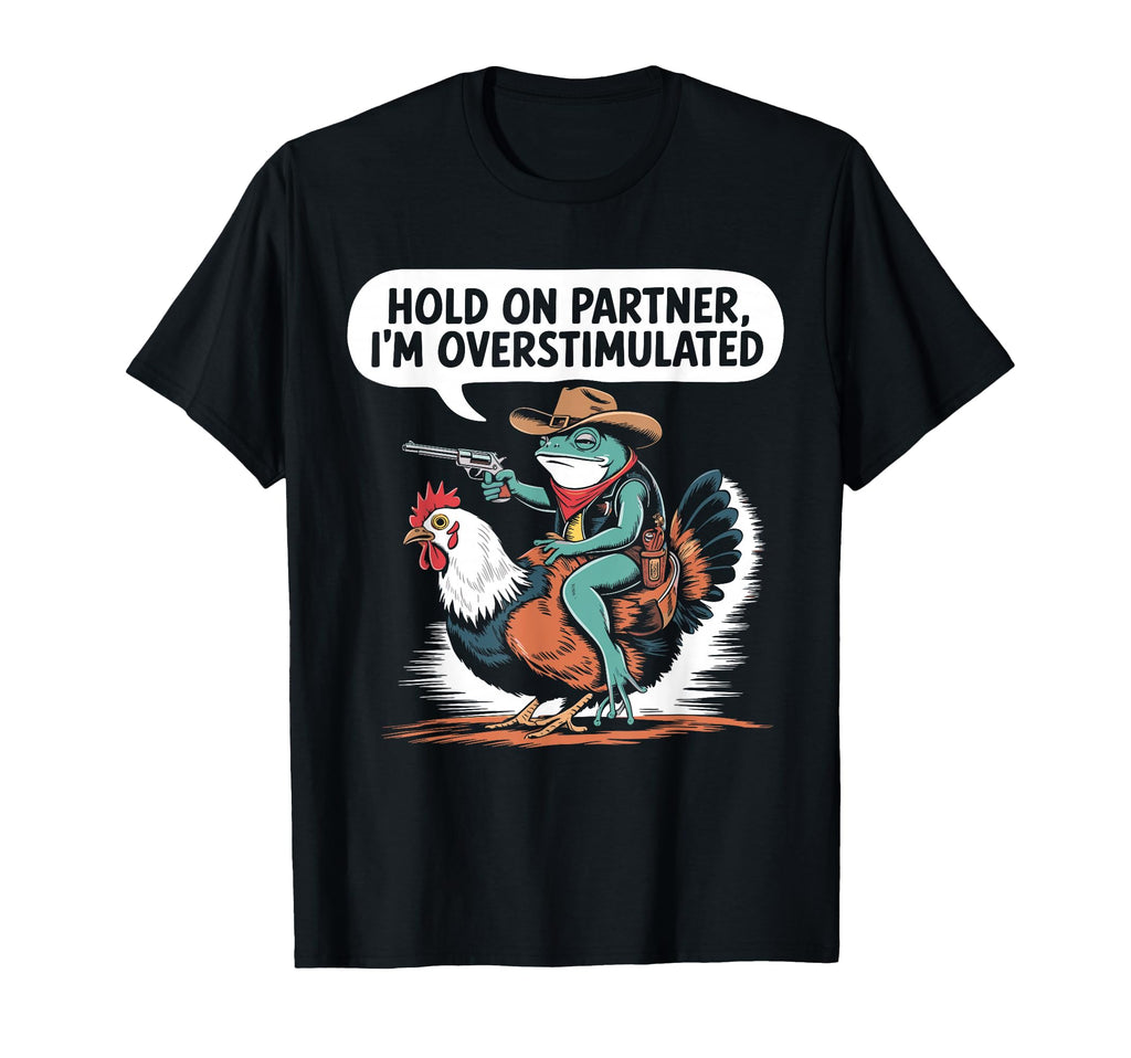 Hold Partner Im Overstimulated Cowboy Frog T-Shirt - Graphic Print Unisex - T-Shirt, Sweatshirt, Hoodie