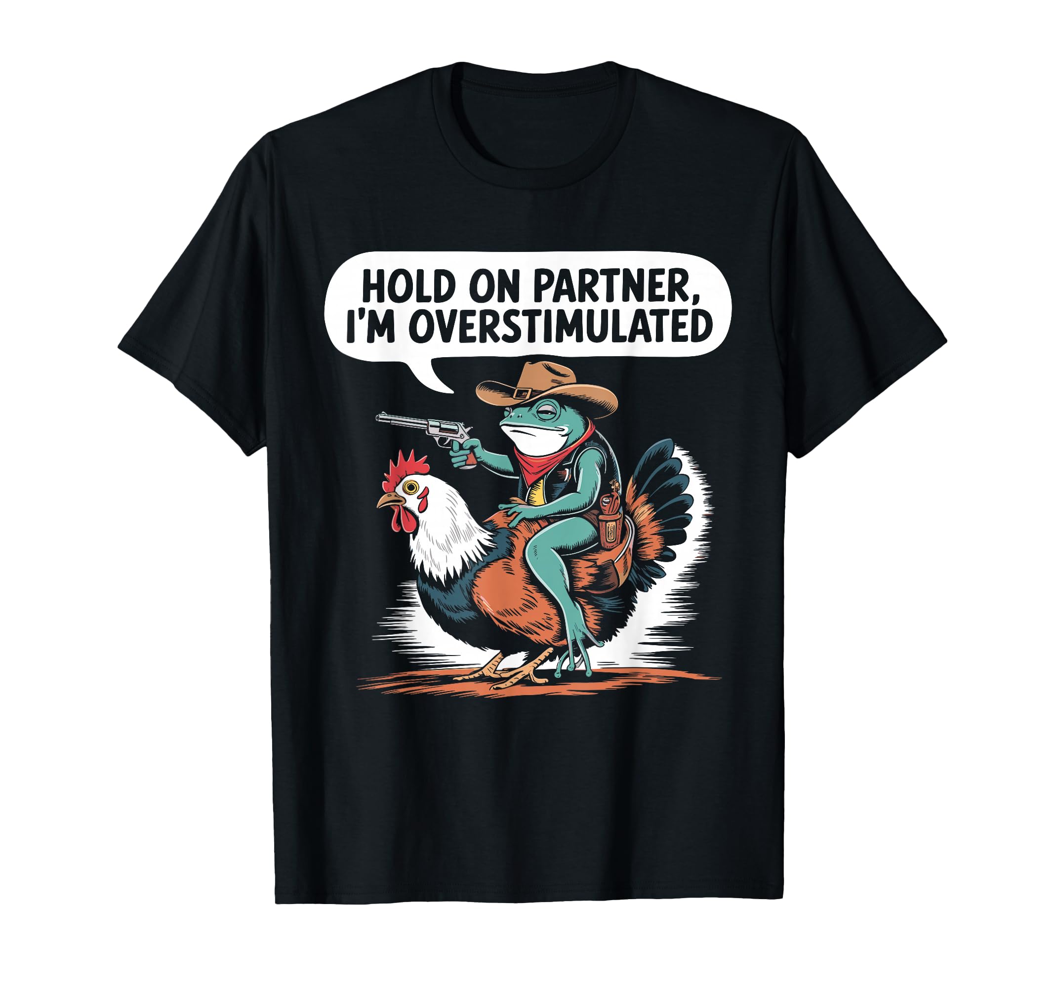 Hold Partner Im Overstimulated Cowboy Frog T-Shirt - Graphic Print Unisex - T-Shirt, Sweatshirt, Hoodie
