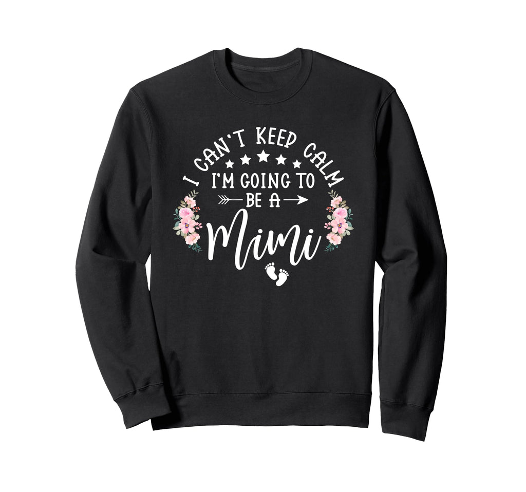 I Cant Keep Calm Im Going To Be Mimi Sweatshirt - Graphic Print Unisex - T-Shirt, Sweatshirt, Hoodie