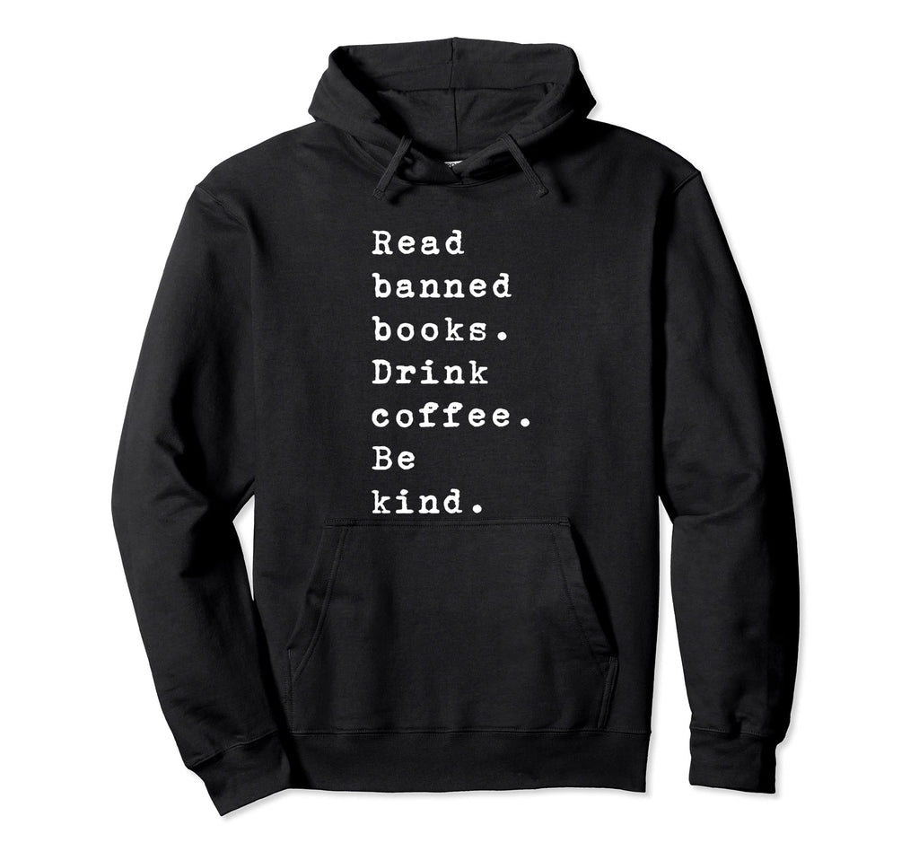 Read Banned Books Drink Coffee Be Kind Hoodie - Streetwear Style Unisex - T-Shirt, Sweatshirt, Hoodie