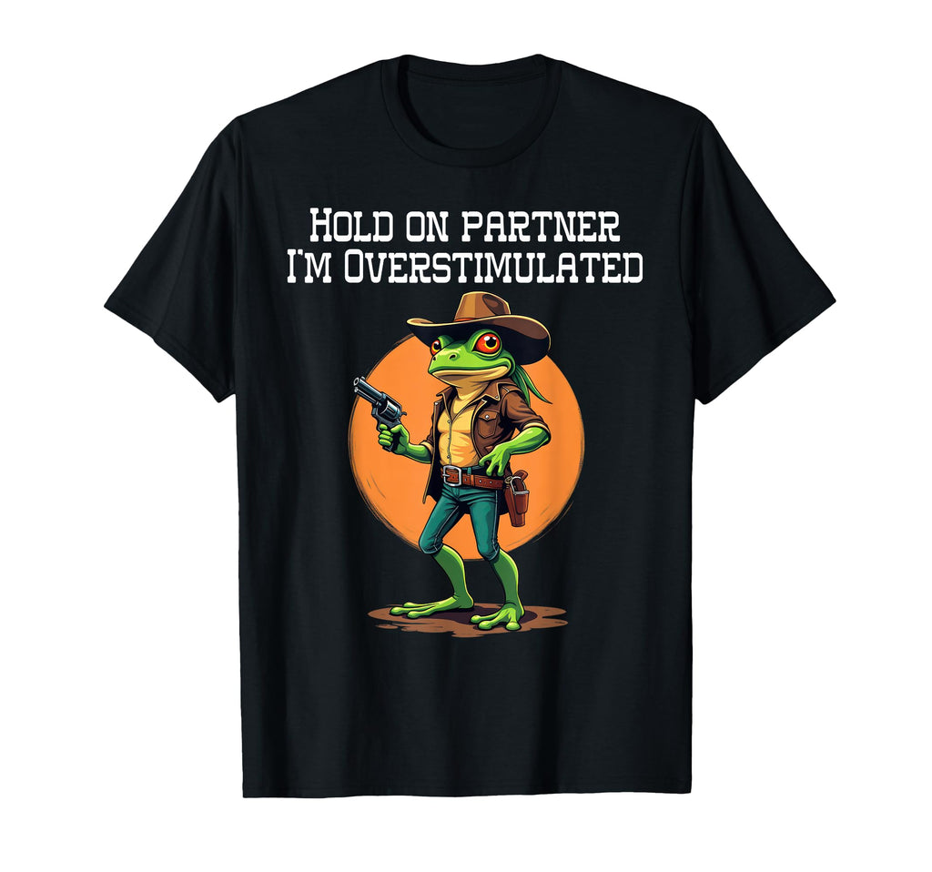 Hold Partner Im Overstimulated T-Shirt - Fun Novelty Design Men Women - T-Shirt, Sweatshirt, Hoodie