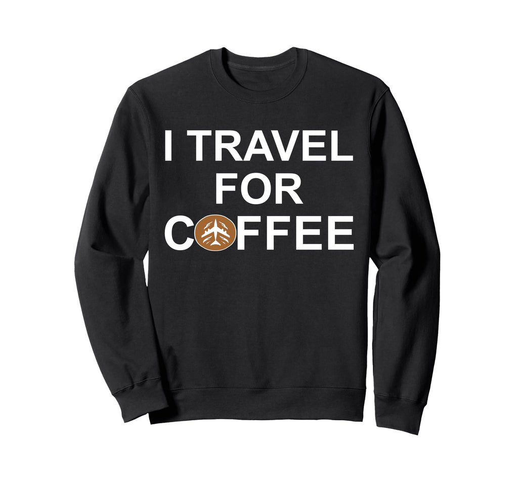 I Travel Coffee Lover I Love To Sweatshirt - Unique Graphic Men Women - T-Shirt, Sweatshirt, Hoodie