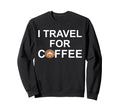 I Travel Coffee Lover I Love To Sweatshirt - Unique Graphic Men Women - T-Shirt, Sweatshirt, Hoodie