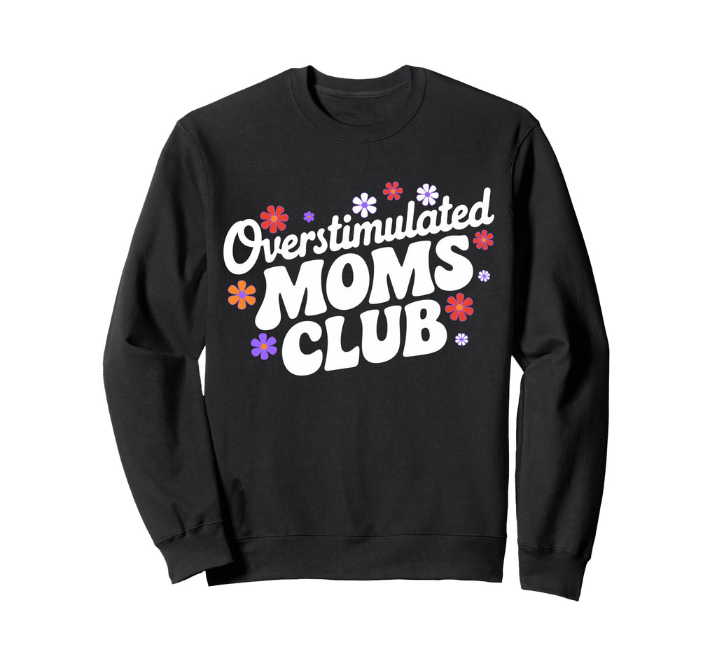 Overstimulated Moms Club Funny Mom Sweatshirt - Trendy Graphic Men Women - T-Shirt, Sweatshirt, Hoodie