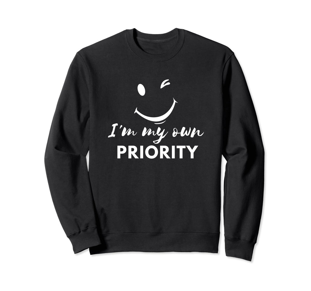 Im My Own Priority Funny Sarcasm Sweatshirt - Casual Everyday Wear Unisex - T-Shirt, Sweatshirt, Hoodie