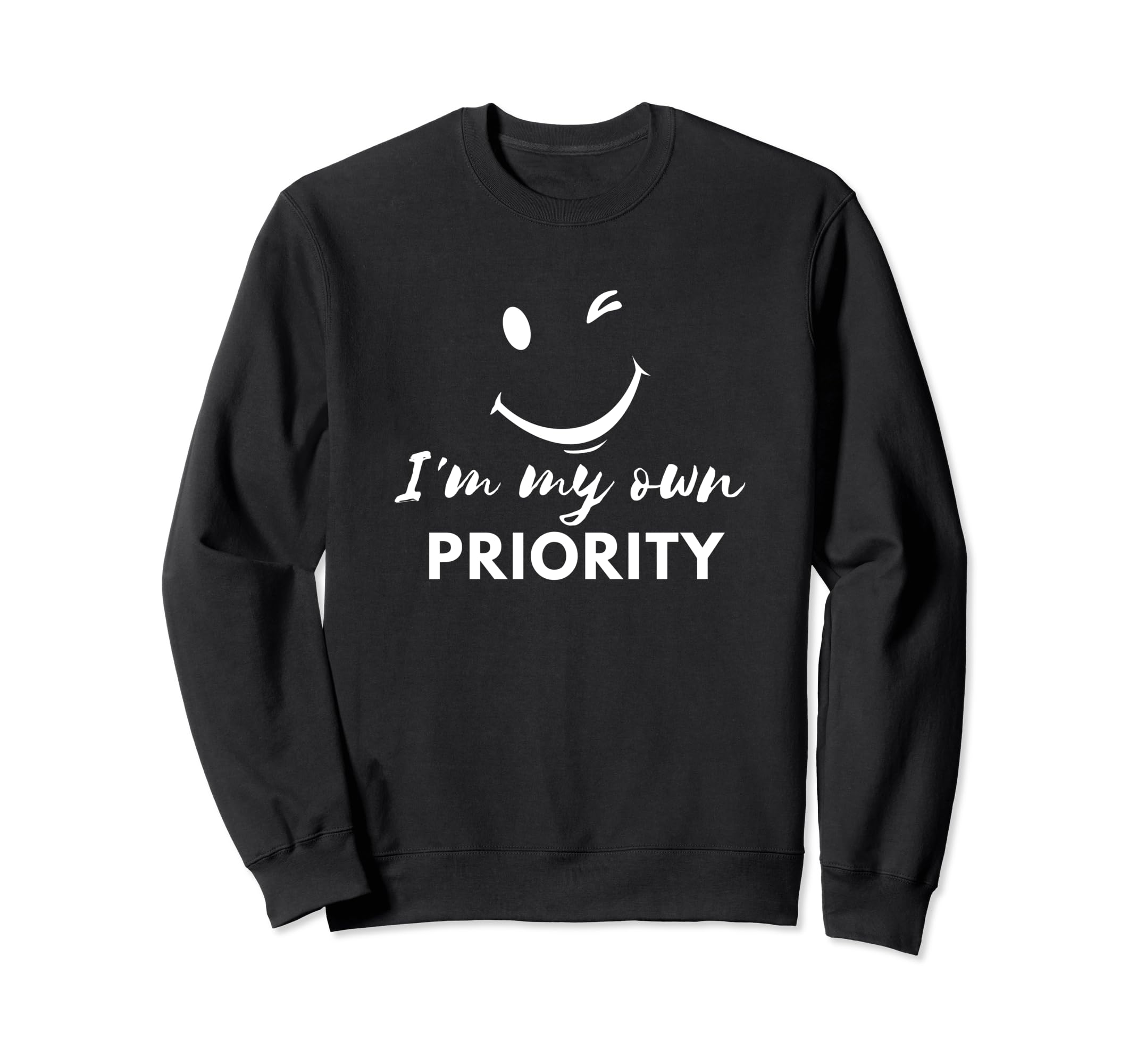 Im My Own Priority Funny Sarcasm Sweatshirt - Casual Everyday Wear Unisex - T-Shirt, Sweatshirt, Hoodie
