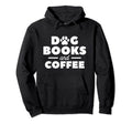 Dog Books And Coffee Caffeine Lover Hoodie - Unique Graphic Unisex - T-Shirt, Sweatshirt, Hoodie