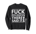 Anti Theist Fuck Religion Skeptic Sweatshirt - Fun Novelty Design Unisex - T-Shirt, Sweatshirt, Hoodie