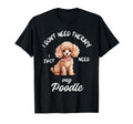 Poodle Dog Lover I Just Need My Poodle T-Shirt - Trendy Graphic for Adults - T-Shirt, Sweatshirt, Hoodie
