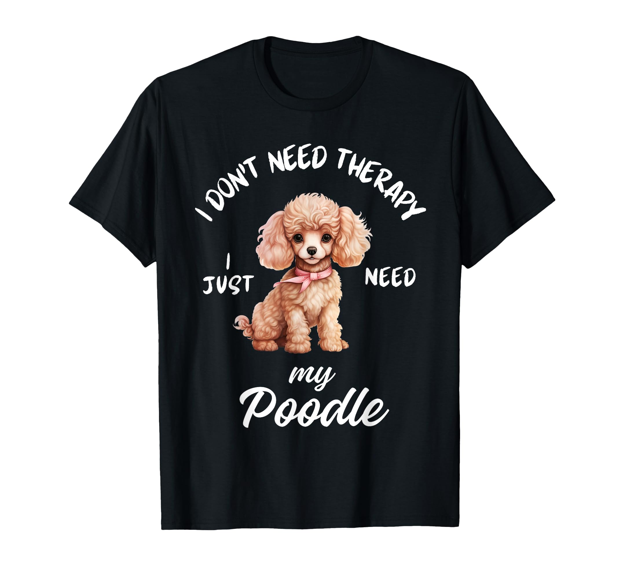 Poodle Dog Lover I Just Need My Poodle T-Shirt - Trendy Graphic for Adults - T-Shirt, Sweatshirt, Hoodie