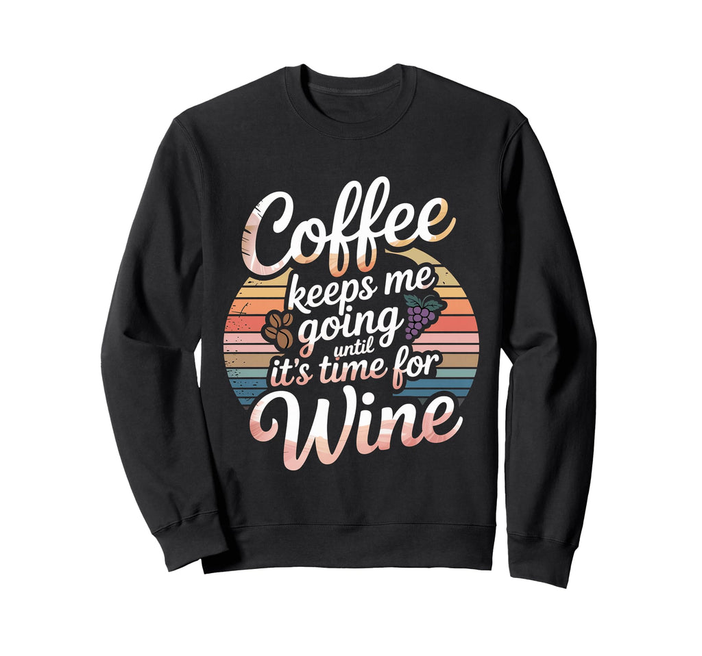 Coffee Keeps Me Going Until Its Time Sweatshirt - Streetwear Style Unisex - T-Shirt, Sweatshirt, Hoodie