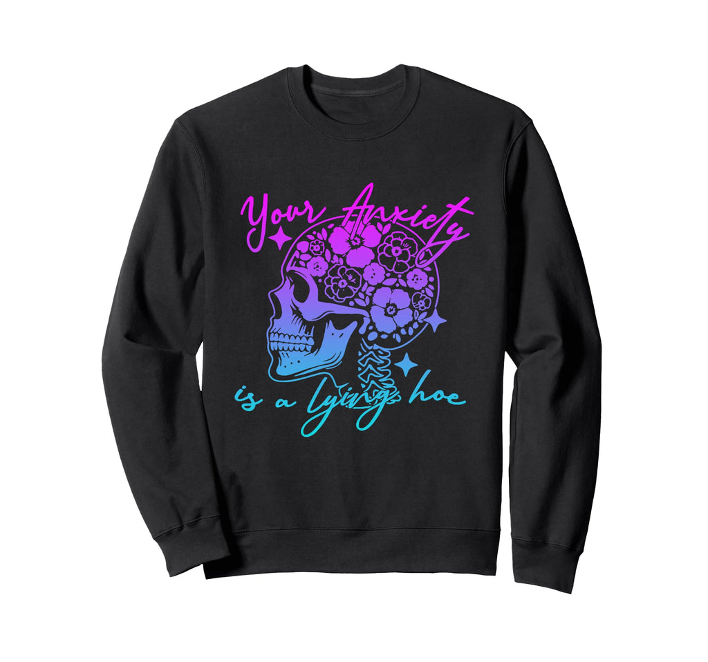 Your Anxiety Is Lying Hoe Mental Sweatshirt - Aesthetic Graphic for Adults - T-Shirt, Sweatshirt, Hoodie